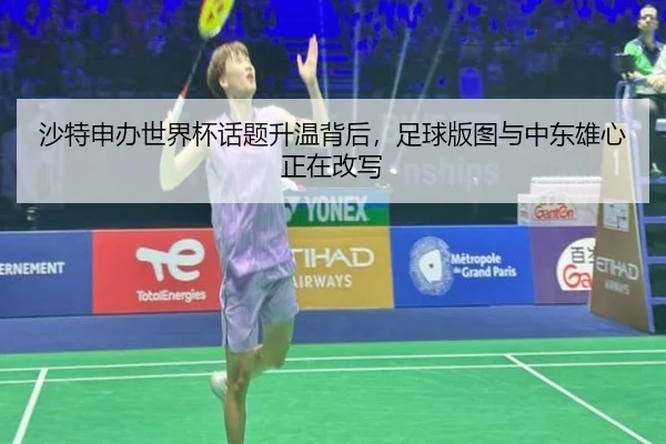 沙特申办世界杯话题升温背后，足球版图与中东雄心正在改写（qutiyu）